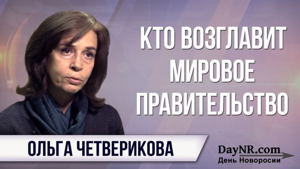 Ольга Четверикова. Кто возглавит мировое правительство?