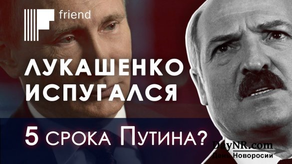 Лукашенко испугался 5 срока Путина?