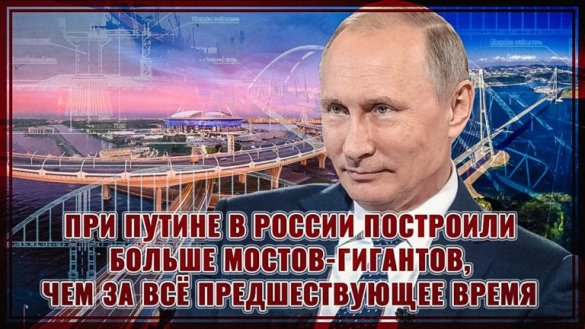 При Путине построили больше мостов-гигантов, чем за всё предшествующее время