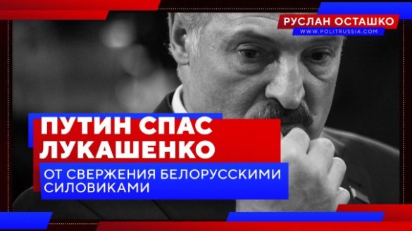 Владимир Путин спас Александра Лукашенко от свержения белорусскими силовиками?