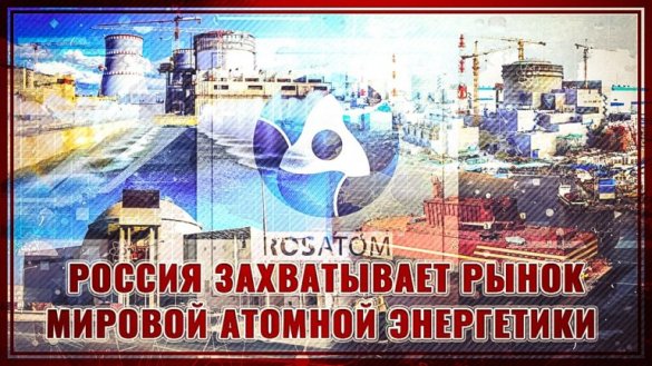 Как «отсталая» Россия захватила мировой рынок атомной энергетики
